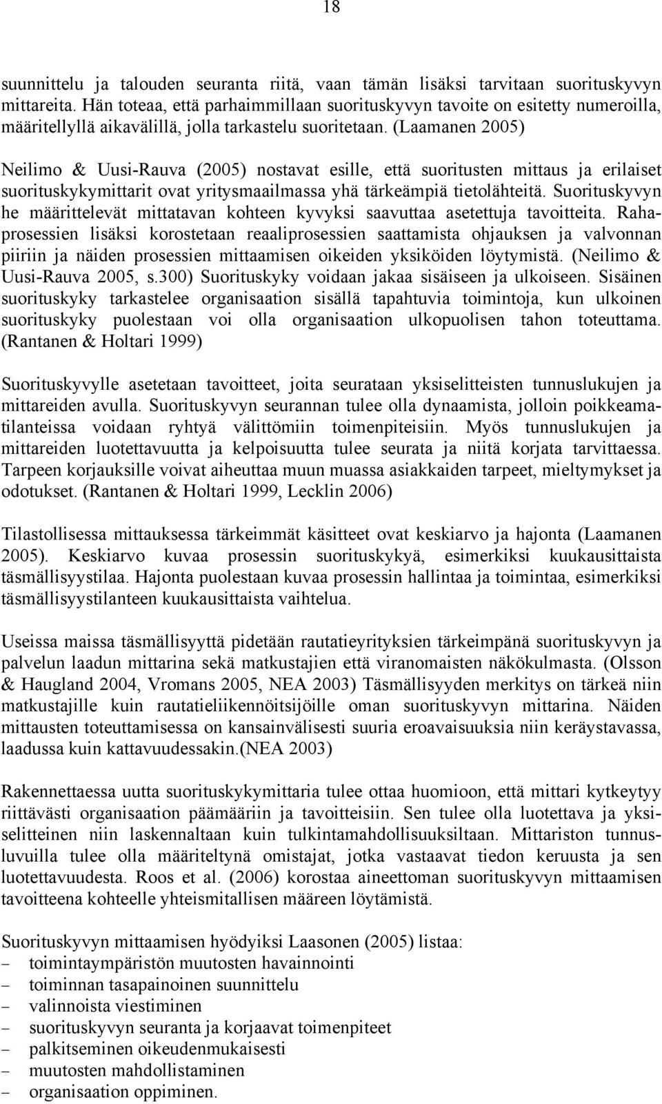 (Laamanen 2005) Neilimo & Uusi-Rauva (2005) nostavat esille, että suoritusten mittaus ja erilaiset suorituskykymittarit ovat yritysmaailmassa yhä tärkeämpiä tietolähteitä.