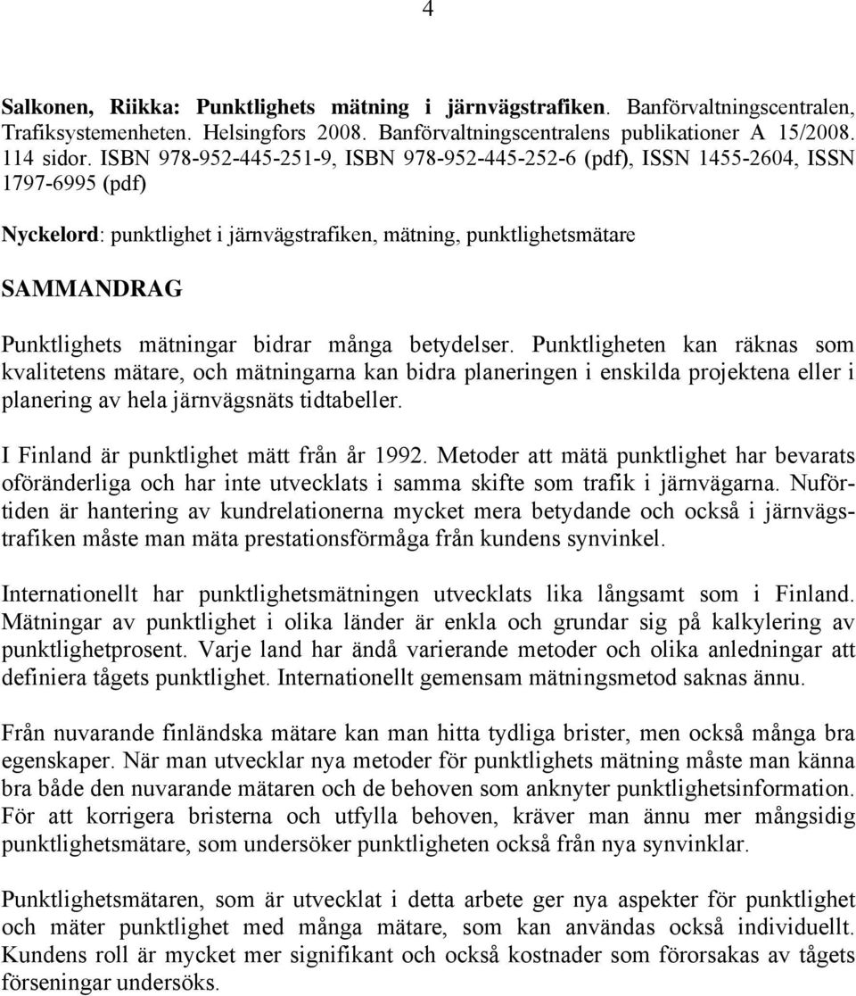 bidrar många betydelser. Punktligheten kan räknas som kvalitetens mätare, och mätningarna kan bidra planeringen i enskilda projektena eller i planering av hela järnvägsnäts tidtabeller.