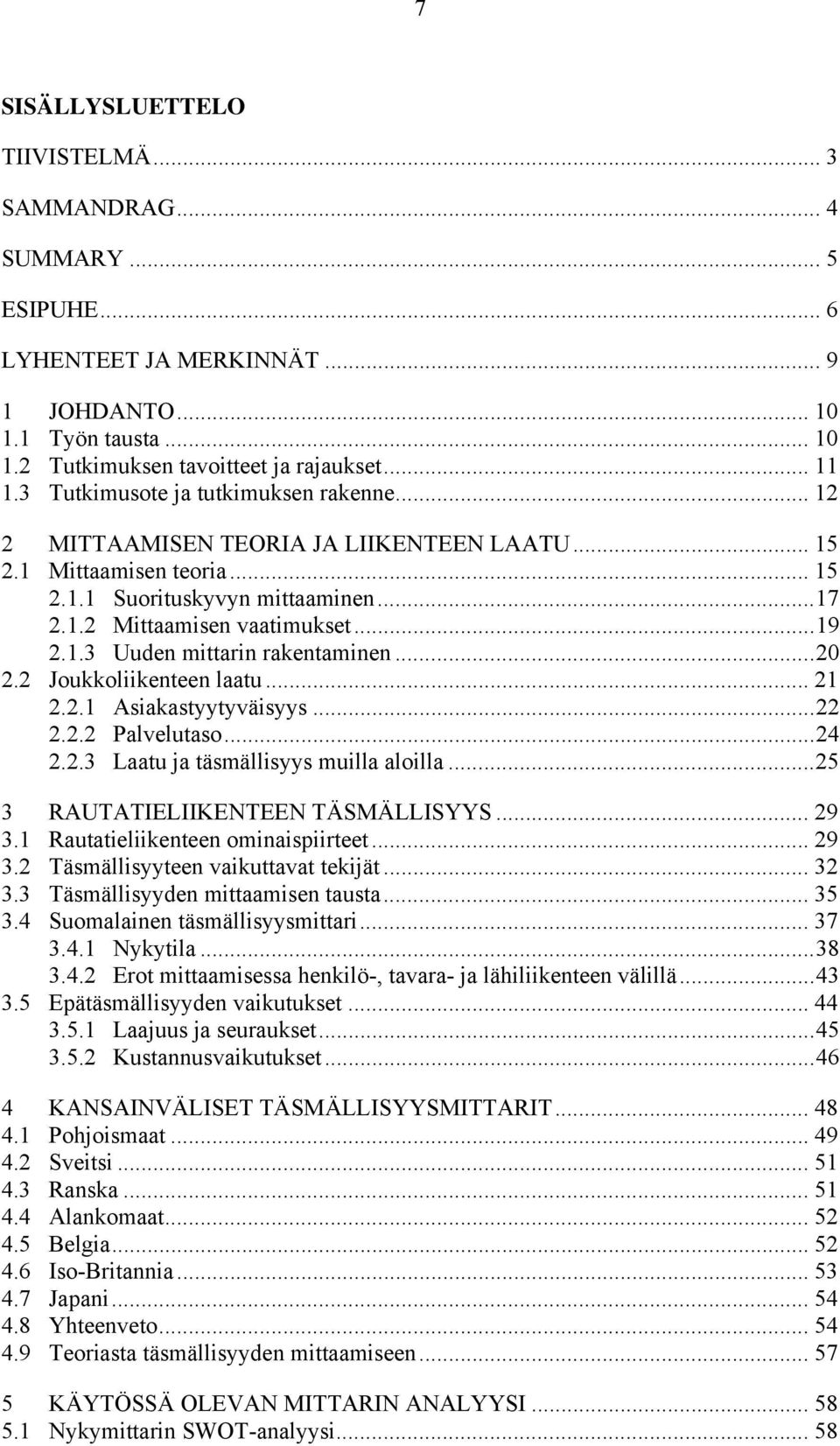 .. 20 2.2 Joukkoliikenteen laatu... 21 2.2.1 Asiakastyytyväisyys... 22 2.2.2 Palvelutaso... 24 2.2.3 Laatu ja täsmällisyys muilla aloilla... 25 3 RAUTATIELIIKENTEEN TÄSMÄLLISYYS... 29 3.