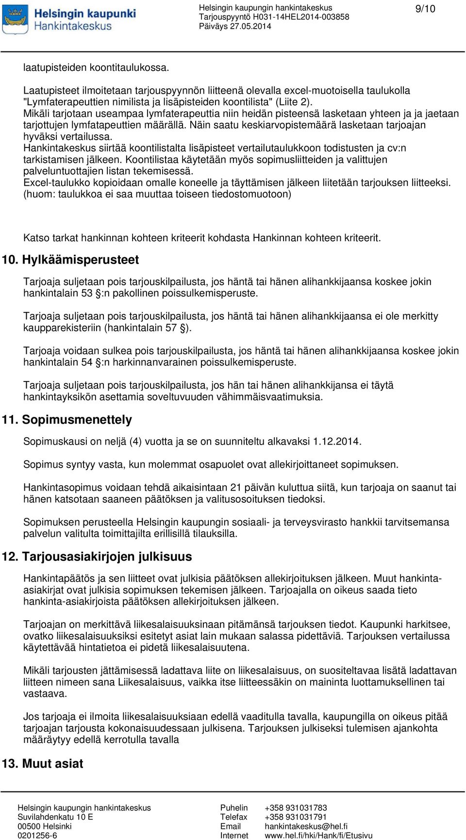 Näin saatu keskiarvopistemäärä lasketaan tarjoajan hyväksi vertailussa. Hankintakeskus siirtää koontilistalta lisäpisteet vertailutaulukkoon todistusten ja cv:n tarkistamisen jälkeen.