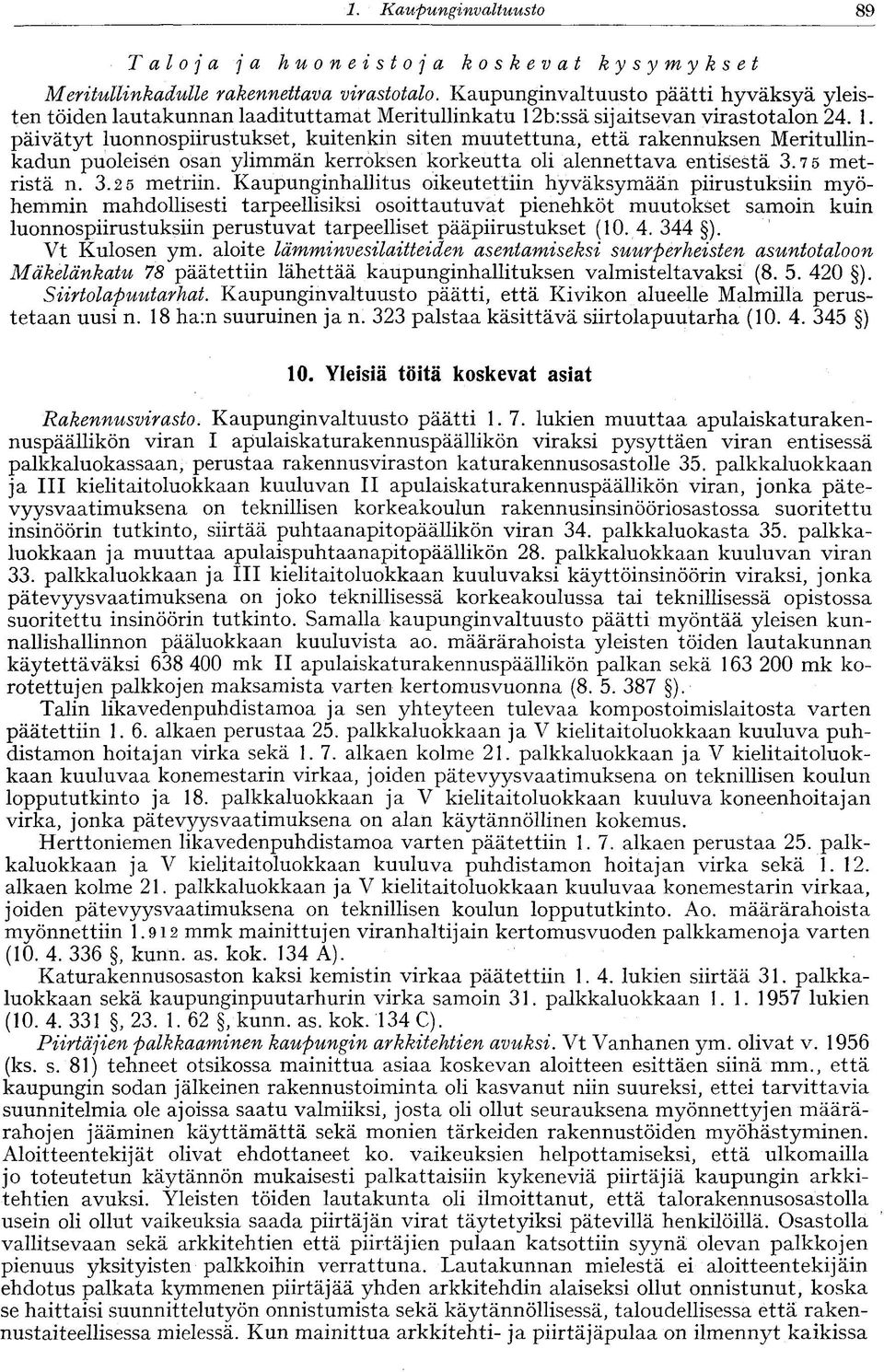 b:ssä sijaitsevan virastotalon 24. 1. päivätyt luonnospiirustukset, kuitenkin siten muutettuna, että rakennuksen Meritullinkadun puoleisen osan ylimmän kerroksen korkeutta oli alennettava entisestä 3.