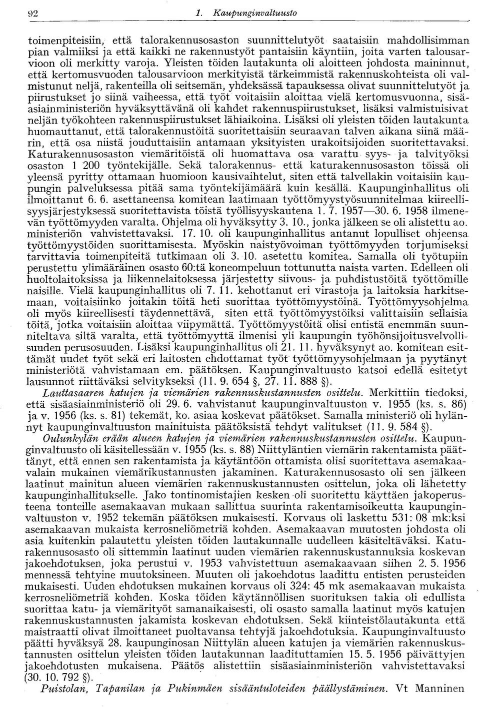 Yleisten töiden lautakunta oli aloitteen johdosta maininnut, että kertomusvuoden talousarvioon merkityistä tärkeimmistä rakennuskohteista oli valmistunut neljä, rakenteilla oli seitsemän, yhdeksässä