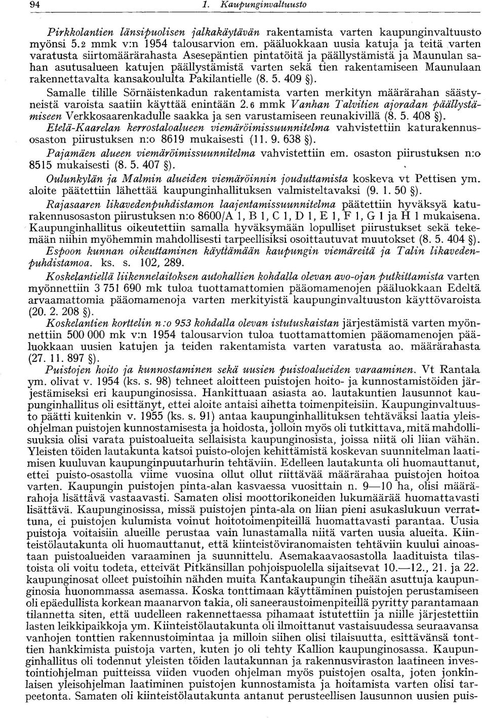 Maunulaan rakennettavalta kansakoululta Pakilantielle (8. 5. 409 ). Samalle tilille Sörnäistenkadun rakentamista varten merkityn määrärahan säästyneistä varoista saatiin käyttää enintään 2.