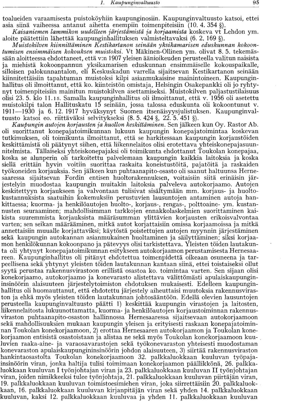 Muistokilven kiinnittäminen Kestikartanon seinään yksikamarisen eduskunnan kokoontumisen ensimmäisen kokouksen muistoksi. Vt Mäkinen-Ollinen ym. olivat 8. 5.