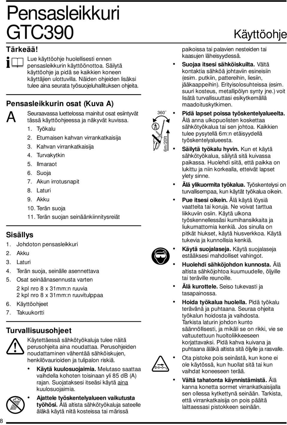 Työkalu 2. Etumaisen kahvan virrankatkaisija 3. Kahvan virrankatkaisija 4. Turvakytkin 5. Ilmaraot 6. Suoja 7. Akun irrotusnapit 8. Laturi 9. Akku 10. Terän suoja 11.