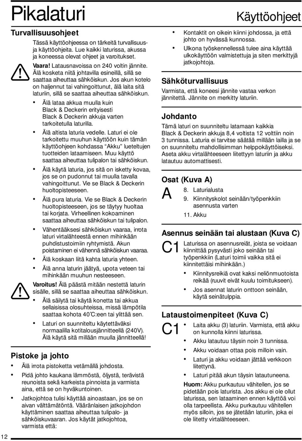 Jos akun kotelo on haljennut tai vahingoittunut, älä laita sitä laturiin, sillä se saattaa aiheuttaa sähköiskun.