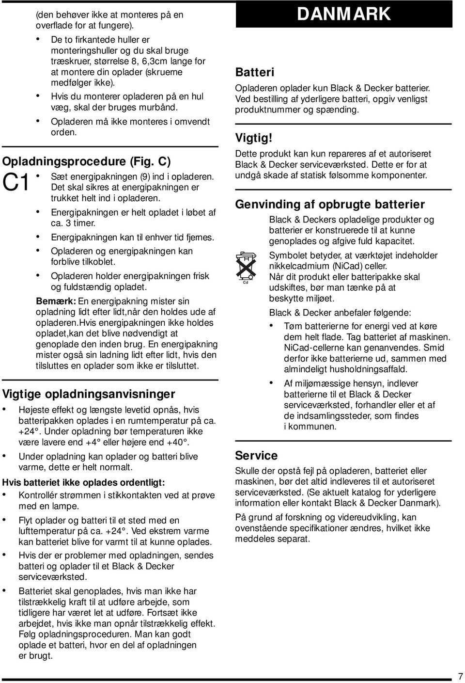 Hvis du monterer opladeren på en hul væg, skal der bruges murbånd. Opladeren må ikke monteres i omvendt orden. Opladningsprocedure (Fig. C) Sæt energipakningen (9) ind i opladeren.