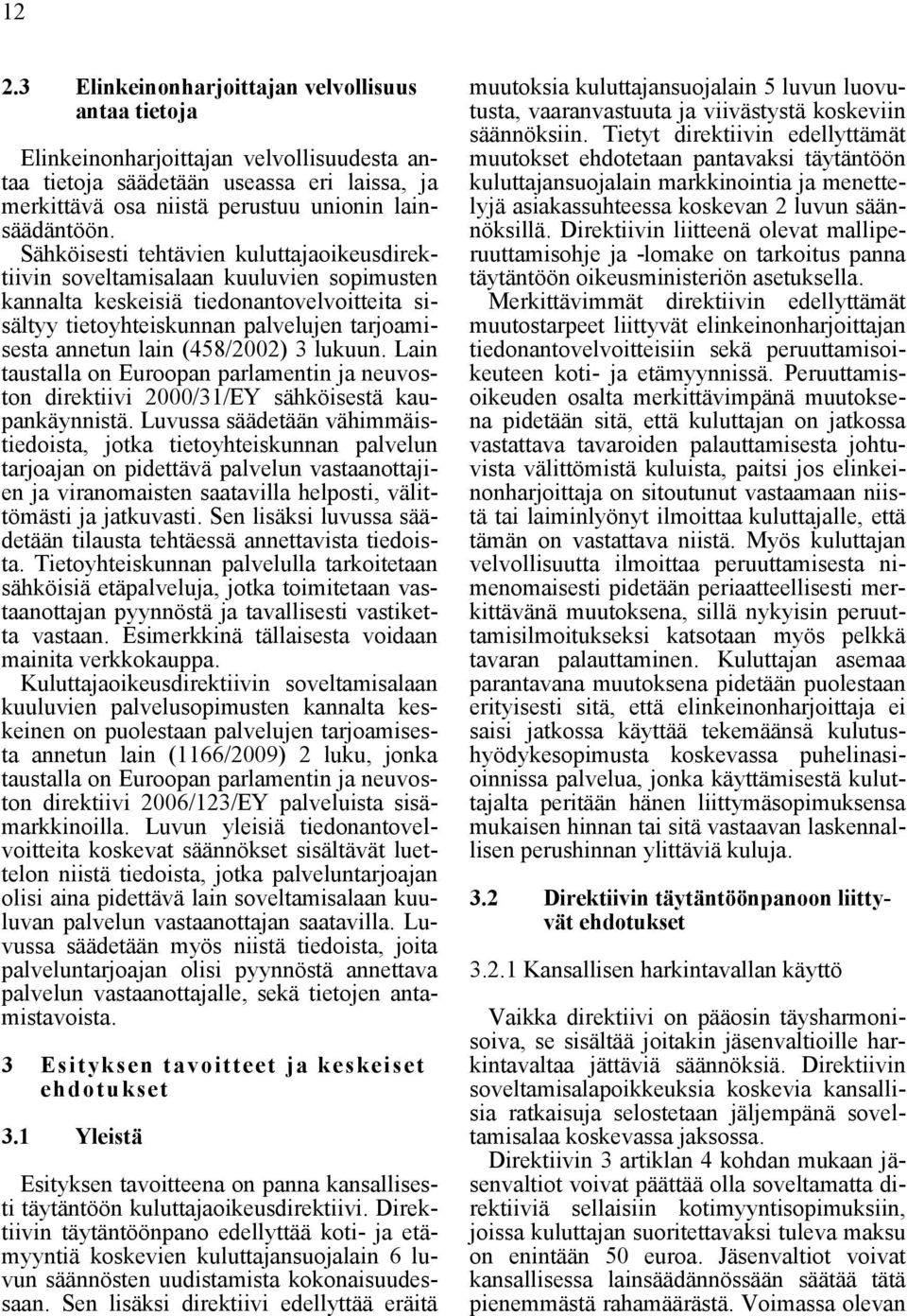 (458/2002) 3 lukuun. Lain taustalla on Euroopan parlamentin ja neuvoston direktiivi 2000/31/EY sähköisestä kaupankäynnistä.