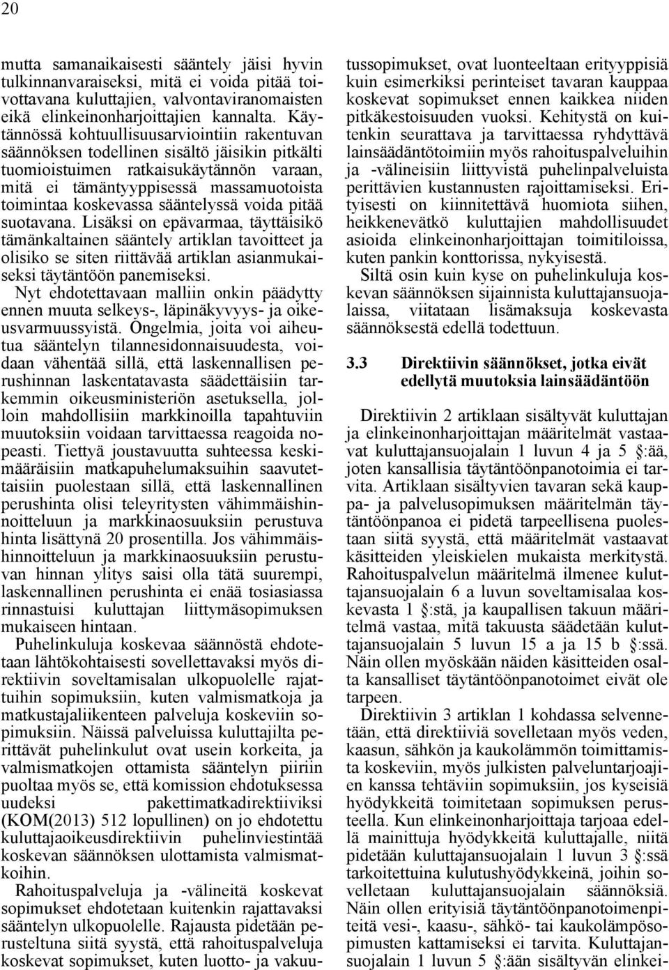 sääntelyssä voida pitää suotavana. Lisäksi on epävarmaa, täyttäisikö tämänkaltainen sääntely artiklan tavoitteet ja olisiko se siten riittävää artiklan asianmukaiseksi täytäntöön panemiseksi.