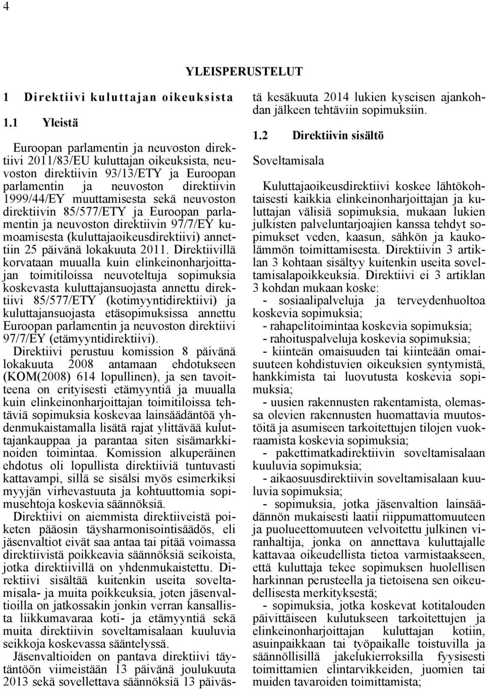 sekä neuvoston direktiivin 85/577/ETY ja Euroopan parlamentin ja neuvoston direktiivin 97/7/EY kumoamisesta (kuluttajaoikeusdirektiivi) annettiin 25 päivänä lokakuuta 2011.