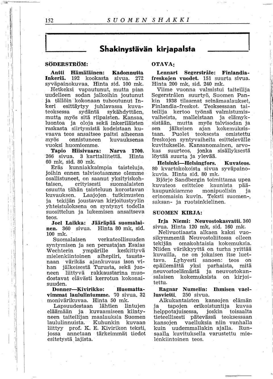 a lja sekä inkeriläisten raskasta siirtymistä kdeistaan kuvaava tes ansaitsee paitsi aiheensa myös nnistuneen kuvauksensa vuksi humimme. Tapi Hiisivaara: Narva 1700. 66 sivua. 3 karttaliitettä.
