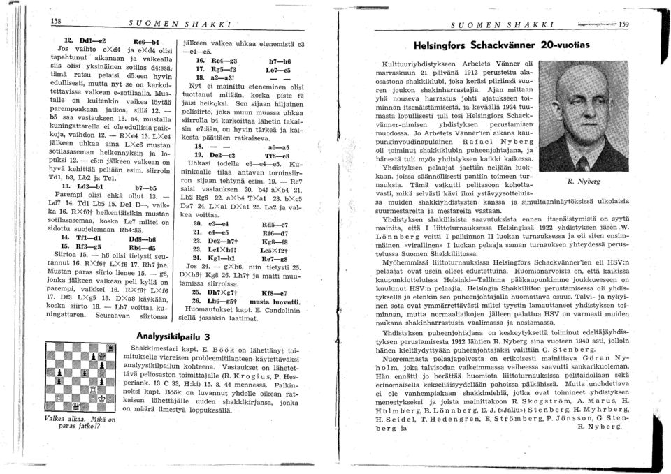 a, mustalla kuningattarella ei le edullisia paikkja, valhdn 1. - RXe 13. LXe jälkeen uhkaa aina LXe6 mustan stilasaseman heikennyksin ja lpuksi 1. - e5:n jälkeen valkean n hyvä kehittää peliään esim.