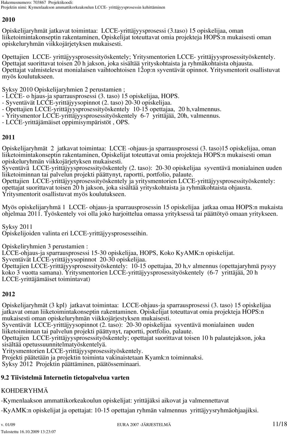 Opettajien LCCE- yrittäjyysprosessityöskentely; Yritysmentorien LCCE- yrittäjyysprosessityöskentely. Opettajat suorittavat toisen 20 h jakson, joka sisältää yrityskohtaista ja ryhmäkohtaista ohjausta.