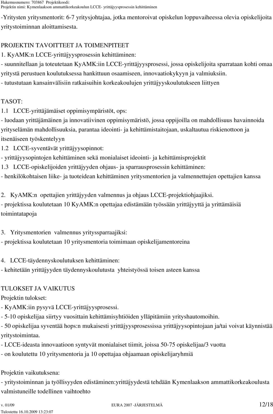 osaamiseen, innovaatiokykyyn ja valmiuksiin. - tutustutaan kansainvälisiin ratkaisuihin korkeakoulujen yrittäjyyskoulutukseen liittyen TASOT: 1.