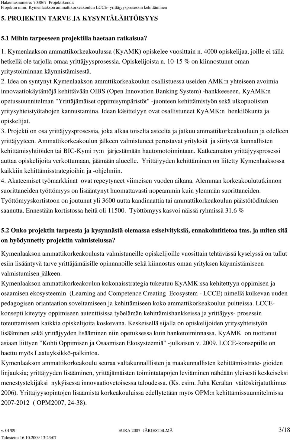 Idea on syntynyt Kymenlaakson ammttikorkeakoulun osallistuessa useiden AMK:n yhteiseen avoimia innovaatiokäytäntöjä kehittävään OIBS (Open Innovation Banking System) -hankkeeseen, KyAMK:n