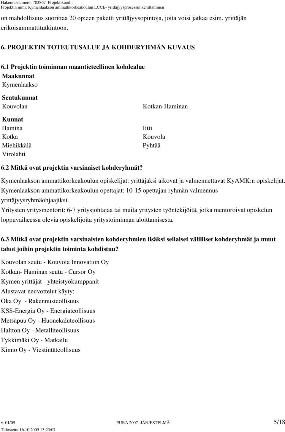 2 Mitkä ovat projektin varsinaiset kohderyhmät? Kymenlaakson ammattikorkeakoulun opiskelijat: yrittäjäksi aikovat ja valmennettavat KyAMK:n opiskelijat.