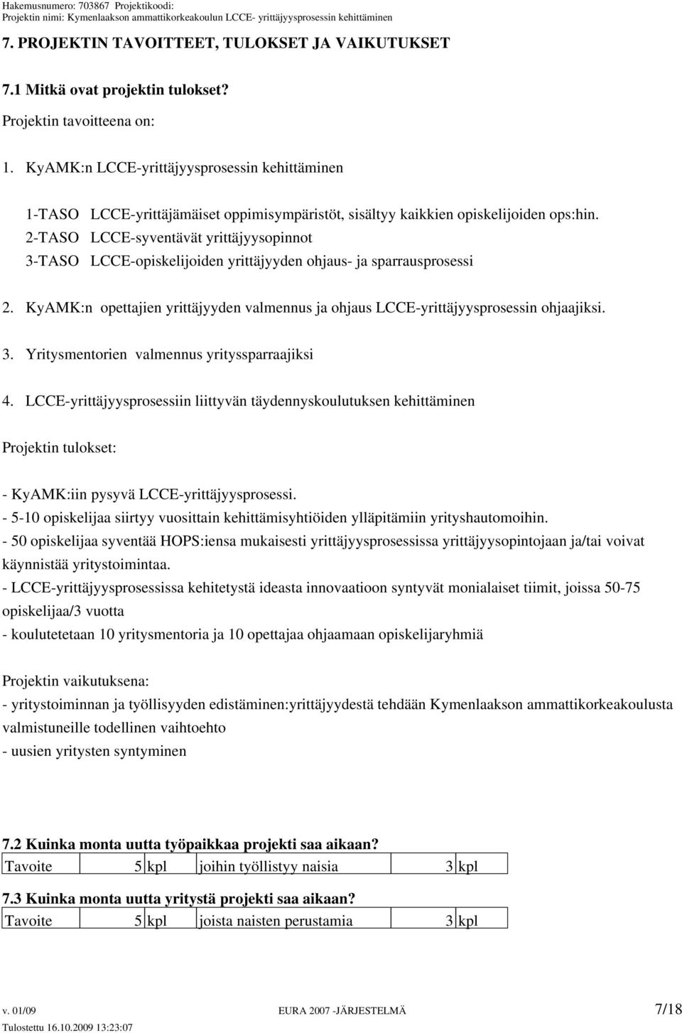 2-TASO LCCE-syventävät yrittäjyysopinnot 3-TASO LCCE-opiskelijoiden yrittäjyyden ohjaus- ja sparrausprosessi 2. KyAMK:n opettajien yrittäjyyden valmennus ja ohjaus LCCE-yrittäjyysprosessin ohjaajiksi.