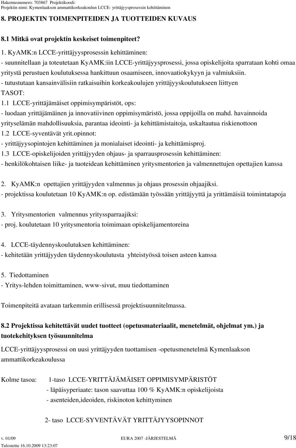 osaamiseen, innovaatiokykyyn ja valmiuksiin. - tutustutaan kansainvälisiin ratkaisuihin korkeakoulujen yrittäjyyskoulutukseen liittyen TASOT: 1.