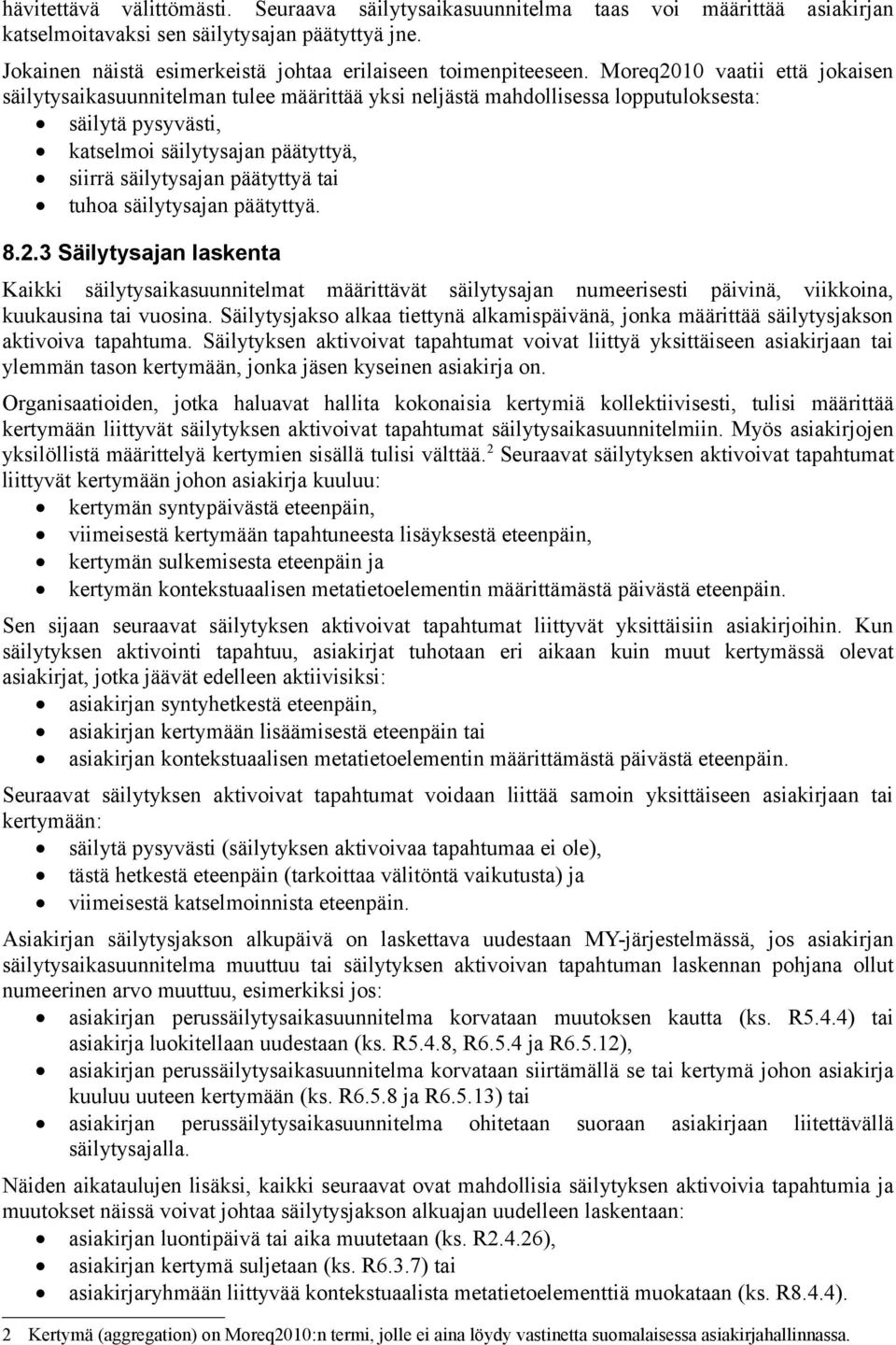 Moreq2010 vaatii että jokaisen säilytysaikasuunnitelman tulee määrittää yksi neljästä mahdollisessa lopputuloksesta: säilytä pysyvästi, katselmoi säilytysajan päätyttyä, siirrä säilytysajan päätyttyä