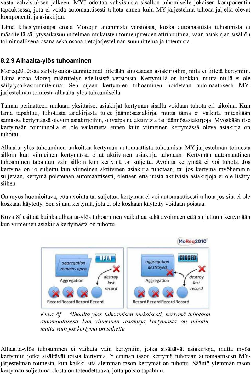 Tämä lähestymistapa eroaa Moreq:n aiemmista versioista, koska automaattista tuhoamista ei määritellä säilytysaikasuunnitelman mukaisten toimenpiteiden attribuuttina, vaan asiakirjan sisällön