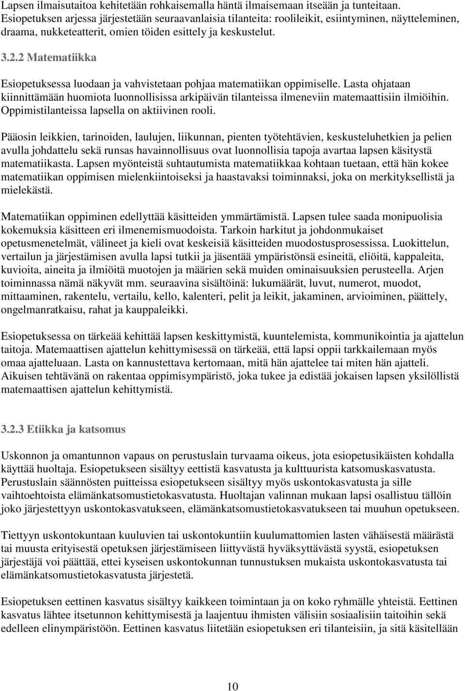 2 Matematiikka Esiopetuksessa luodaan ja vahvistetaan pohjaa matematiikan oppimiselle. Lasta ohjataan kiinnittämään huomiota luonnollisissa arkipäivän tilanteissa ilmeneviin matemaattisiin ilmiöihin.