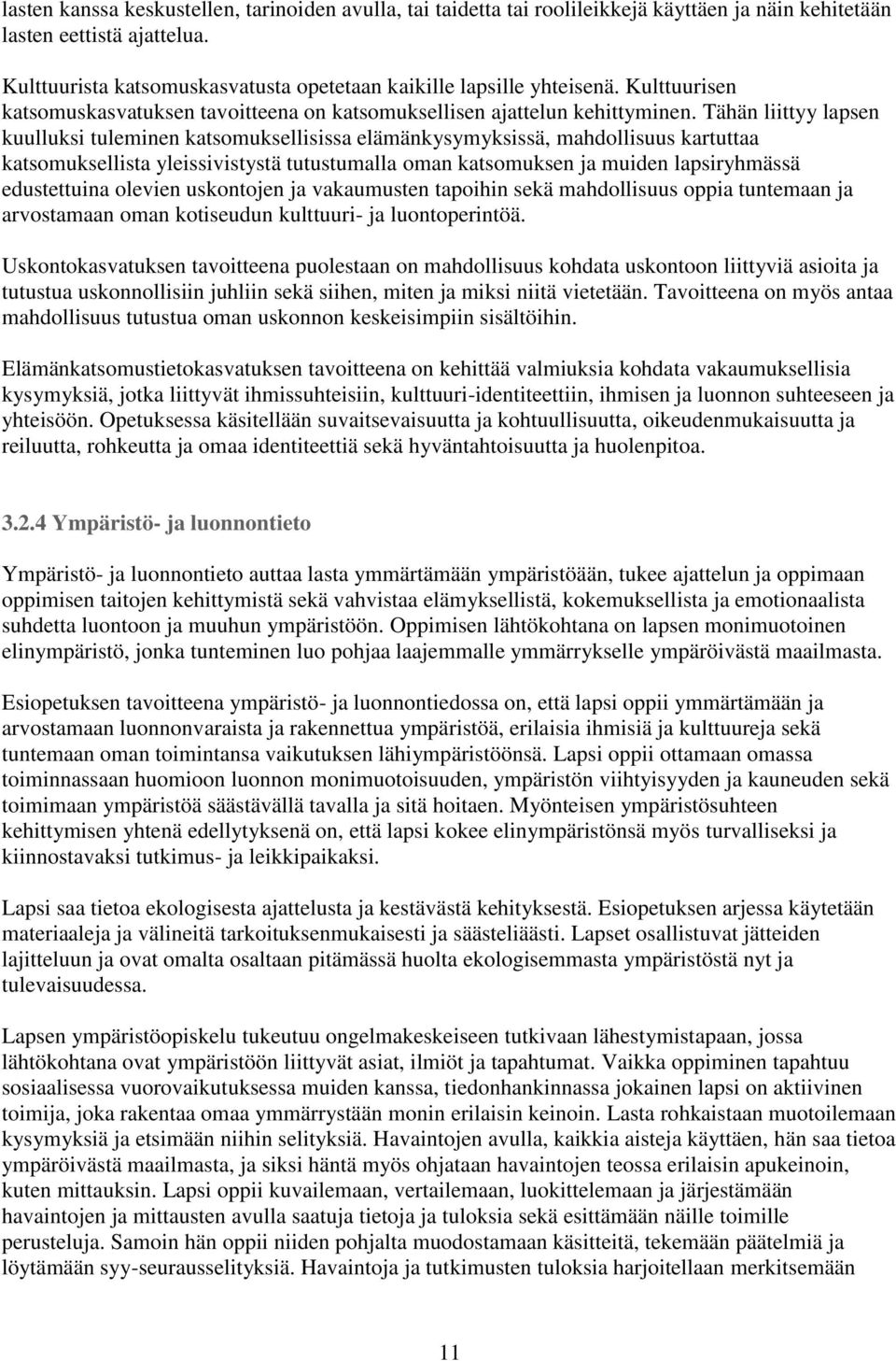 Tähän liittyy lapsen kuulluksi tuleminen katsomuksellisissa elämänkysymyksissä, mahdollisuus kartuttaa katsomuksellista yleissivistystä tutustumalla oman katsomuksen ja muiden lapsiryhmässä