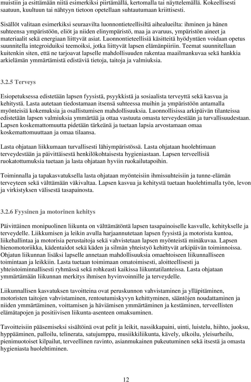 sekä energiaan liittyvät asiat. Luonnontieteellisiä käsitteitä hyödyntäen voidaan opetus suunnitella integroiduiksi teemoiksi, jotka liittyvät lapsen elämänpiiriin.