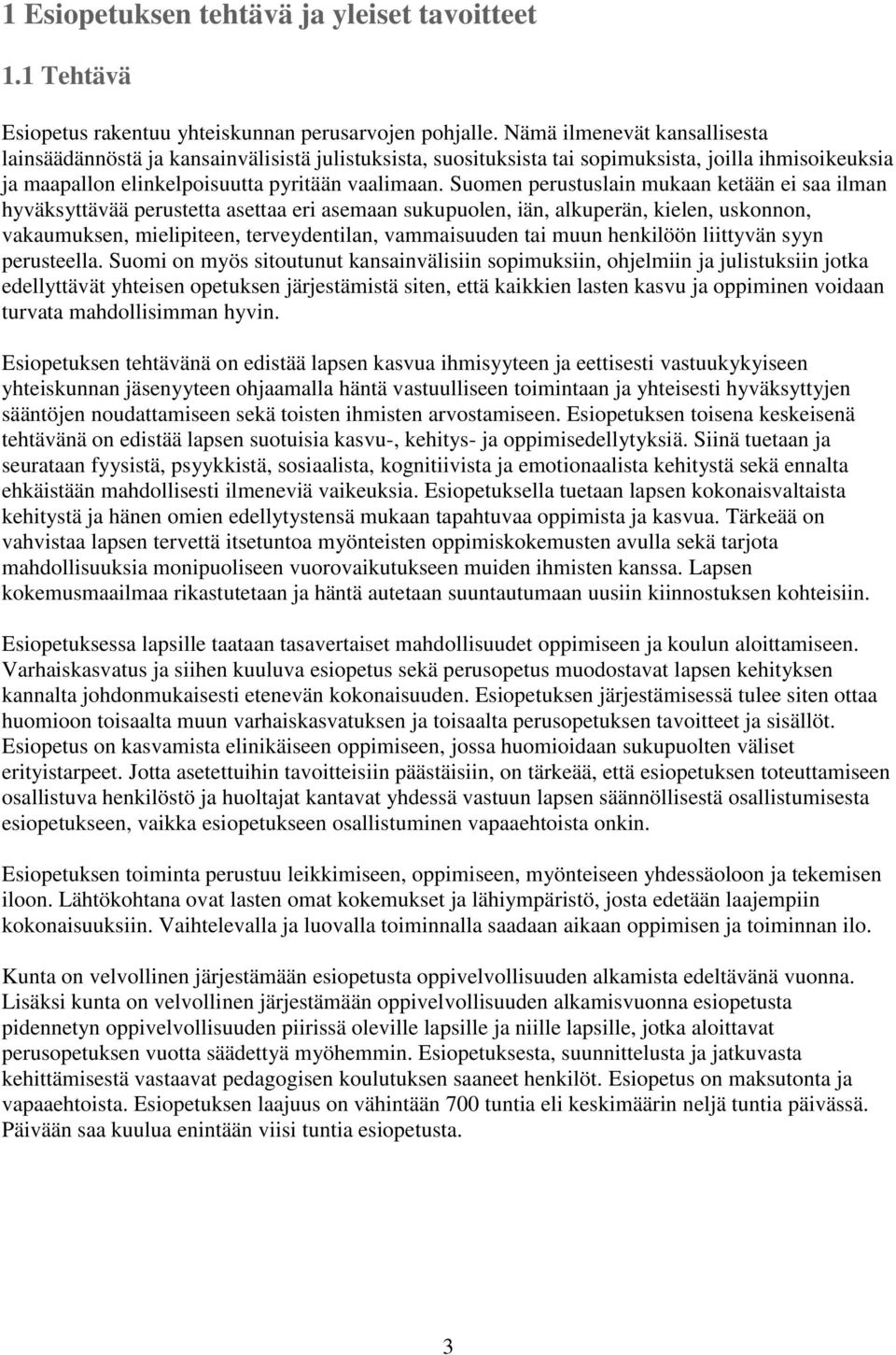 Suomen perustuslain mukaan ketään ei saa ilman hyväksyttävää perustetta asettaa eri asemaan sukupuolen, iän, alkuperän, kielen, uskonnon, vakaumuksen, mielipiteen, terveydentilan, vammaisuuden tai