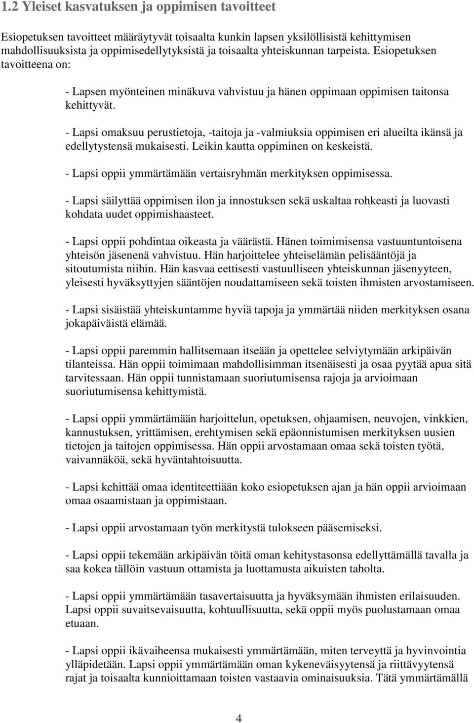 - Lapsi omaksuu perustietoja, -taitoja ja -valmiuksia oppimisen eri alueilta ikänsä ja edellytystensä mukaisesti. Leikin kautta oppiminen on keskeistä.