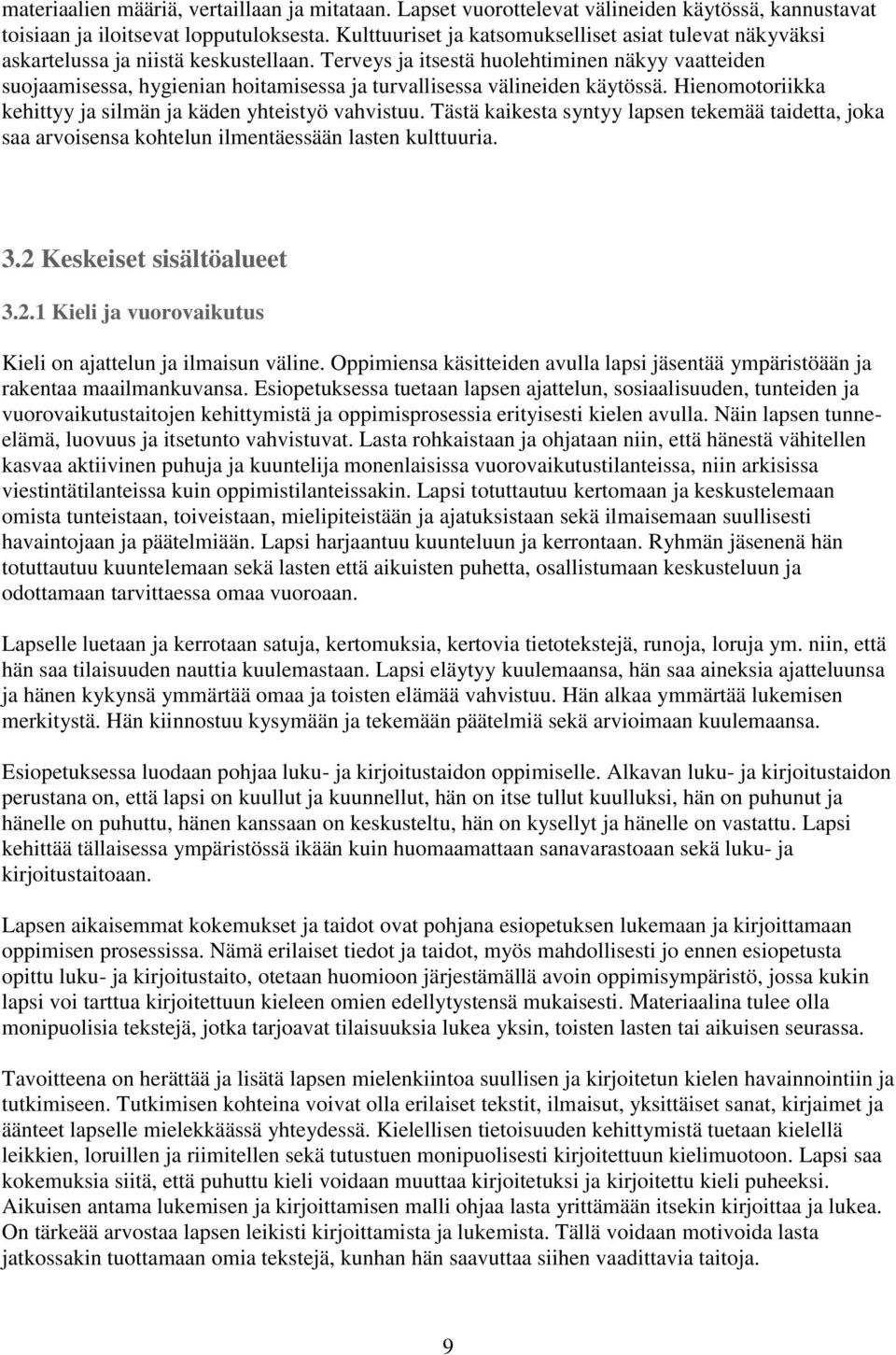 Terveys ja itsestä huolehtiminen näkyy vaatteiden suojaamisessa, hygienian hoitamisessa ja turvallisessa välineiden käytössä. Hienomotoriikka kehittyy ja silmän ja käden yhteistyö vahvistuu.