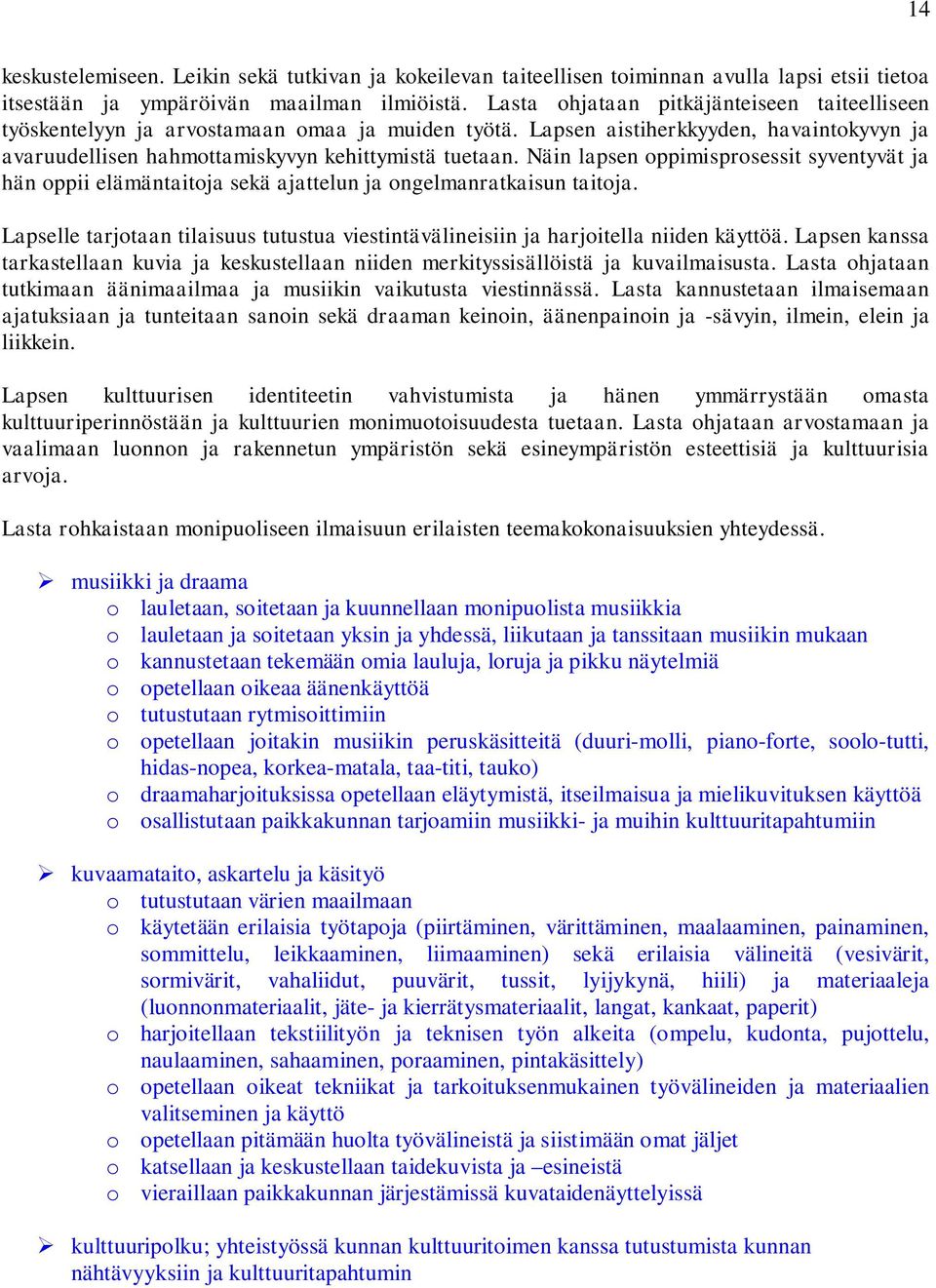 Näin lapsen oppimisprosessit syventyvät ja hän oppii elämäntaitoja sekä ajattelun ja ongelmanratkaisun taitoja.