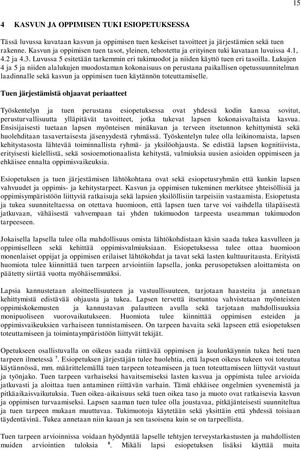 Lukujen 4 ja 5 ja niiden alalukujen muodostaman kokonaisuus on perustana paikallisen opetussuunnitelman laadinnalle sekä kasvun ja oppimisen tuen käytännön toteuttamiselle.