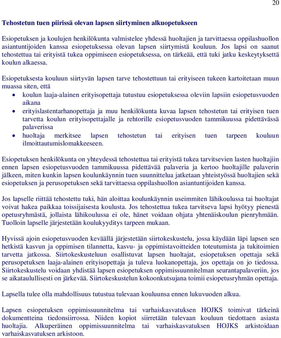 Esiopetuksesta kouluun siirtyvän lapsen tarve tehostettuun tai erityiseen tukeen kartoitetaan muun muassa siten, että koulun laaja-alainen erityisopettaja tutustuu esiopetuksessa oleviin lapsiin