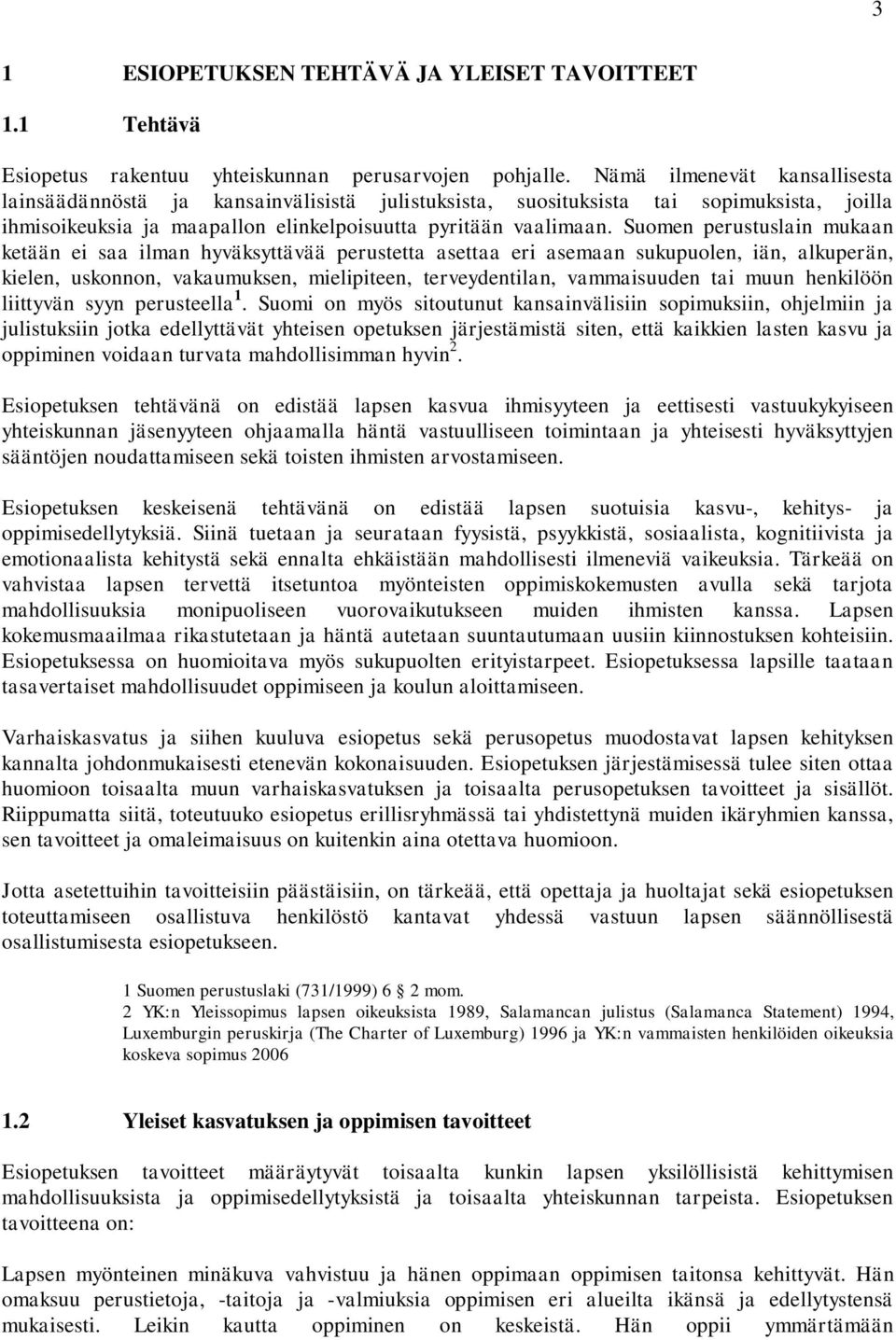 Suomen perustuslain mukaan ketään ei saa ilman hyväksyttävää perustetta asettaa eri asemaan sukupuolen, iän, alkuperän, kielen, uskonnon, vakaumuksen, mielipiteen, terveydentilan, vammaisuuden tai