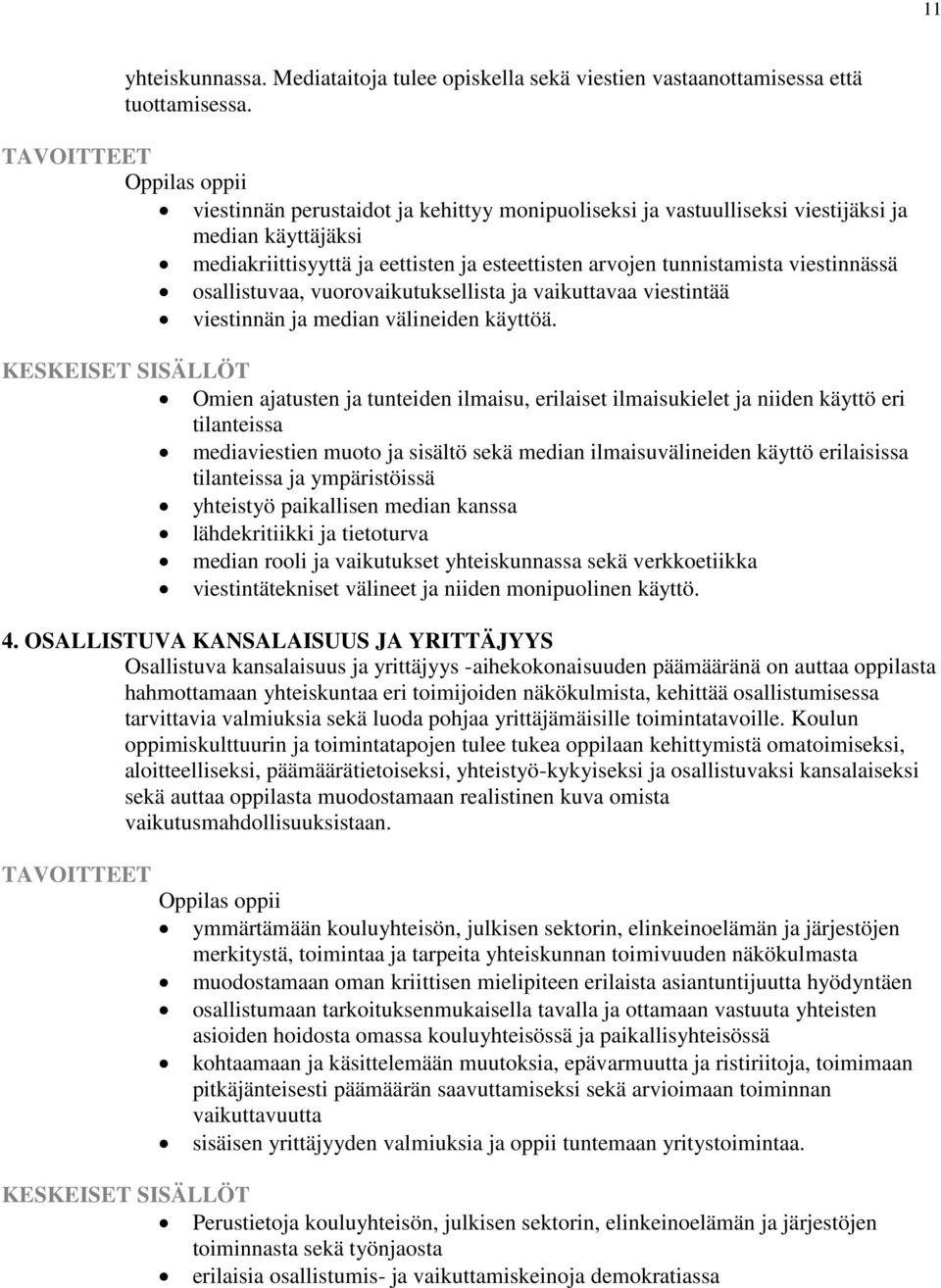 viestinnässä osallistuvaa, vuorovaikutuksellista ja vaikuttavaa viestintää viestinnän ja median välineiden käyttöä.