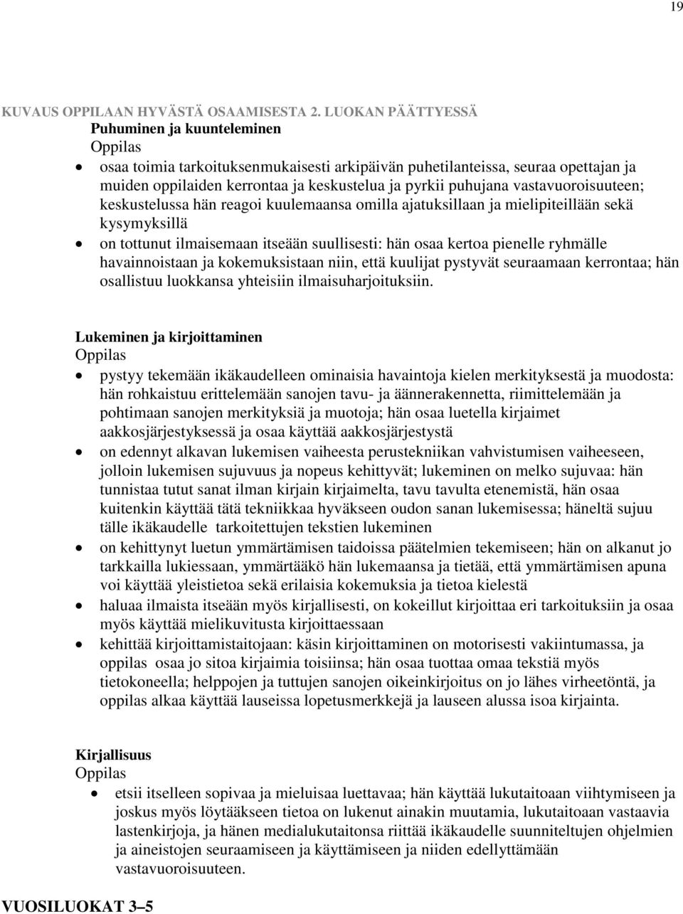 vastavuoroisuuteen; keskustelussa hän reagoi kuulemaansa omilla ajatuksillaan ja mielipiteillään sekä kysymyksillä on tottunut ilmaisemaan itseään suullisesti: hän osaa kertoa pienelle ryhmälle