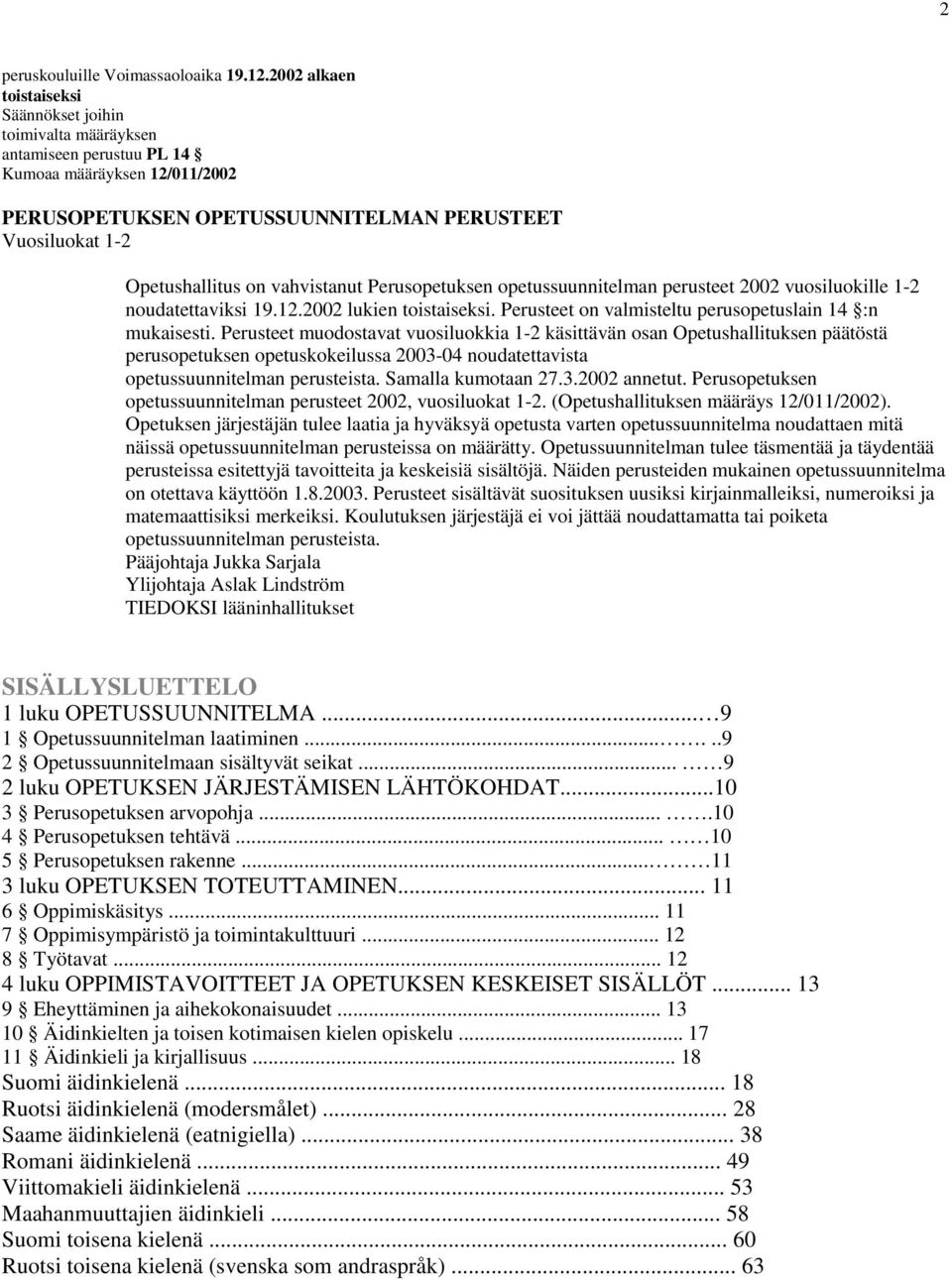 vahvistanut Perusopetuksen opetussuunnitelman perusteet 2002 vuosiluokille 1-2 noudatettaviksi 19.12.2002 lukien toistaiseksi. Perusteet on valmisteltu perusopetuslain 14 :n mukaisesti.