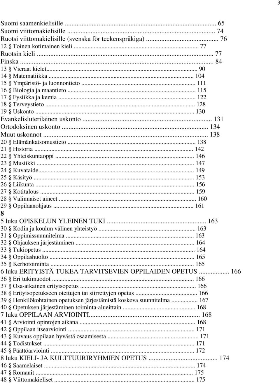 .. 130 Evankelisluterilainen uskonto... 131 Ortodoksinen uskonto... 134 Muut uskonnot... 138 20 Elämänkatsomustieto... 138 21 Historia... 142 22 Yhteiskuntaoppi... 146 23 Musiikki... 147 24 Kuvataide.