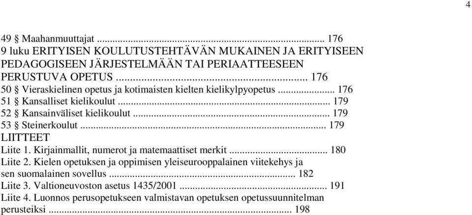 .. 179 53 Steinerkoulut... 179 LIITTEET Liite 1. Kirjainmallit, numerot ja matemaattiset merkit... 180 Liite 2.