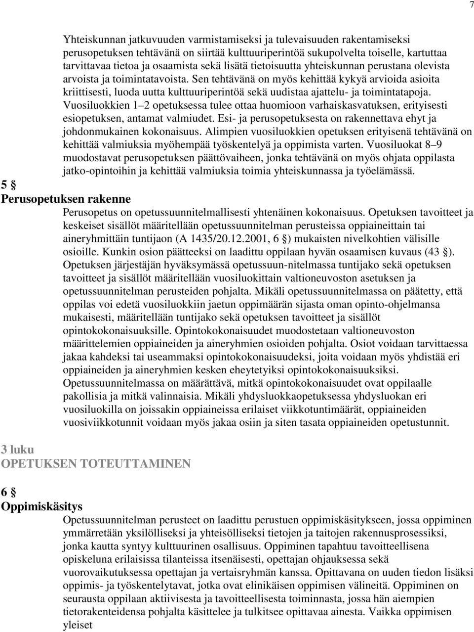 Sen tehtävänä on myös kehittää kykyä arvioida asioita kriittisesti, luoda uutta kulttuuriperintöä sekä uudistaa ajattelu- ja toimintatapoja.