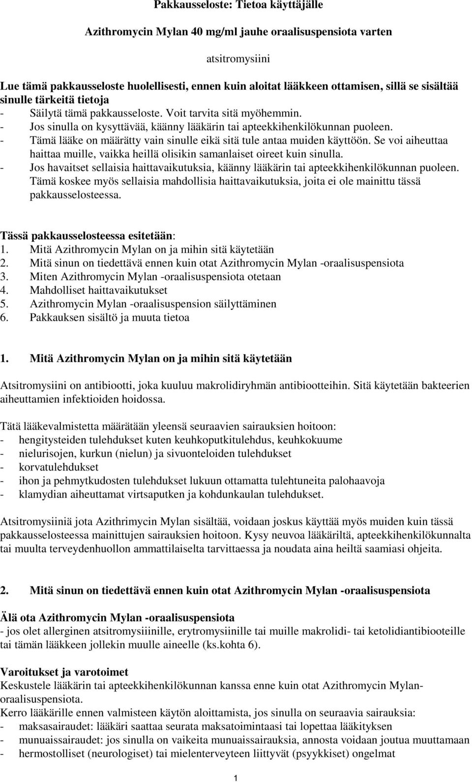 - Tämä lääke on määrätty vain sinulle eikä sitä tule antaa muiden käyttöön. Se voi aiheuttaa haittaa muille, vaikka heillä olisikin samanlaiset oireet kuin sinulla.