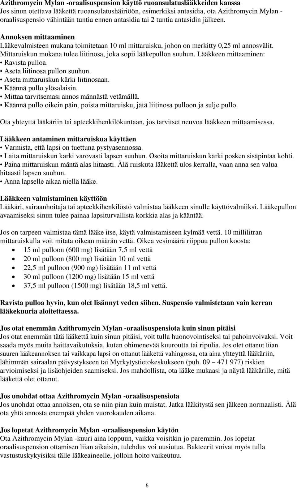 Mittaruiskun mukana tulee liitinosa, joka sopii lääkepullon suuhun. Lääkkeen mittaaminen: Ravista pulloa. Aseta liitinosa pullon suuhun. Aseta mittaruiskun kärki liitinosaan. Käännä pullo ylösalaisin.