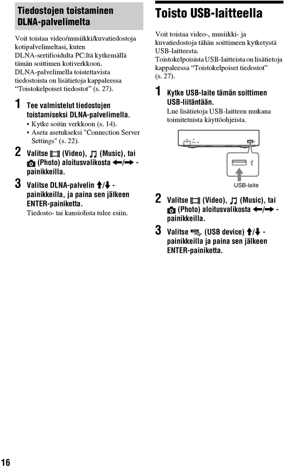 14). Aseta asetukseksi "Connection Server Settings" (s. 22). 2 Valitse (Video), (Music), tai (Photo) aloitusvalikosta </, - painikkeilla.