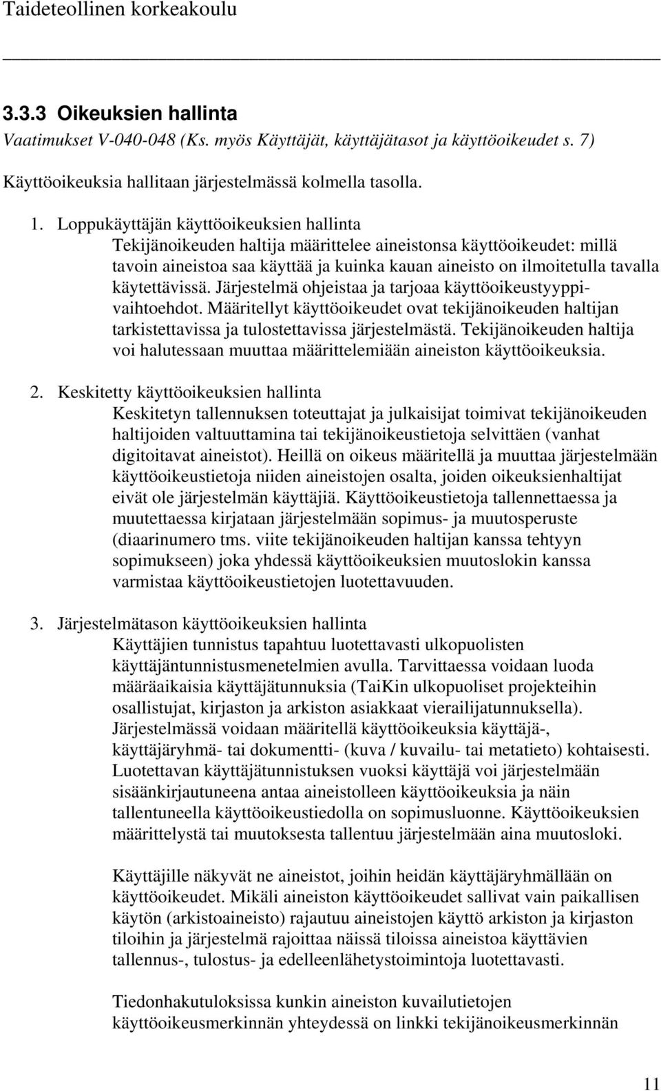 käytettävissä. Järjestelmä ohjeistaa ja tarjoaa käyttöoikeustyyppivaihtoehdot. Määritellyt käyttöoikeudet ovat tekijänoikeuden haltijan tarkistettavissa ja tulostettavissa järjestelmästä.