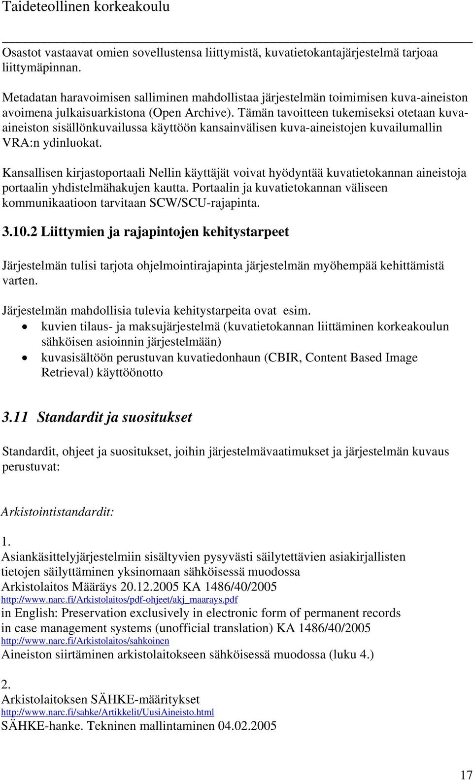 Tämän tavoitteen tukemiseksi otetaan kuvaaineiston sisällönkuvailussa käyttöön kansainvälisen kuva-aineistojen kuvailumallin VRA:n ydinluokat.