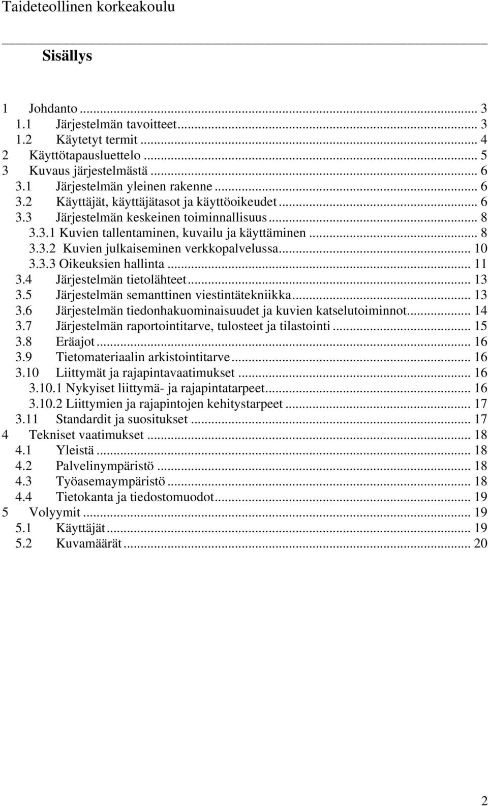 4 Järjestelmän tietolähteet... 13 3.5 Järjestelmän semanttinen viestintätekniikka... 13 3.6 Järjestelmän tiedonhakuominaisuudet ja kuvien katselutoiminnot... 14 3.