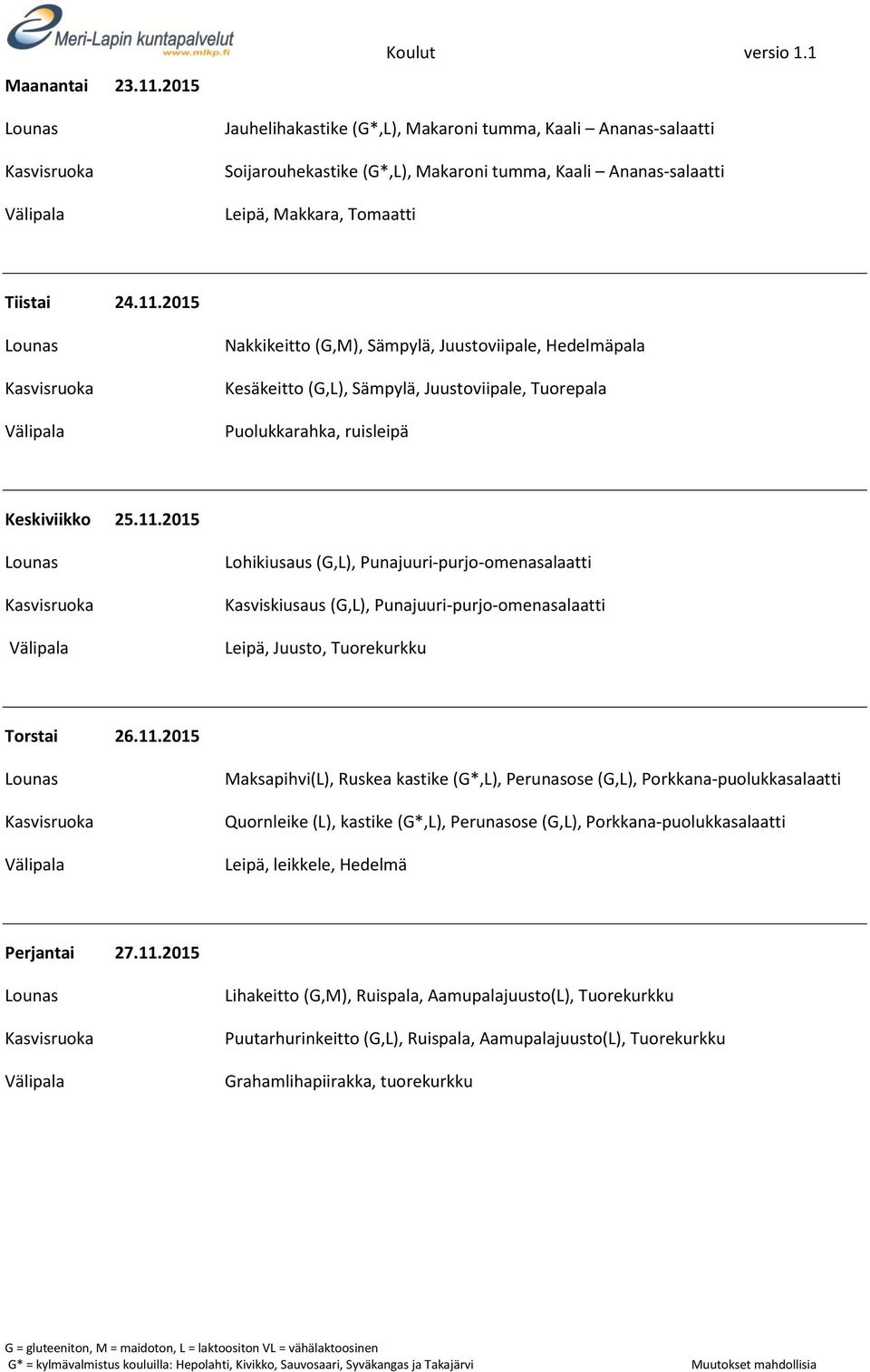 Perunasose (G,L), Porkkana-puolukkasalaatti Quornleike (L), kastike (G*,L), Perunasose (G,L), Porkkana-puolukkasalaatti Leipä, leikkele, Hedelmä Perjantai 27.11.