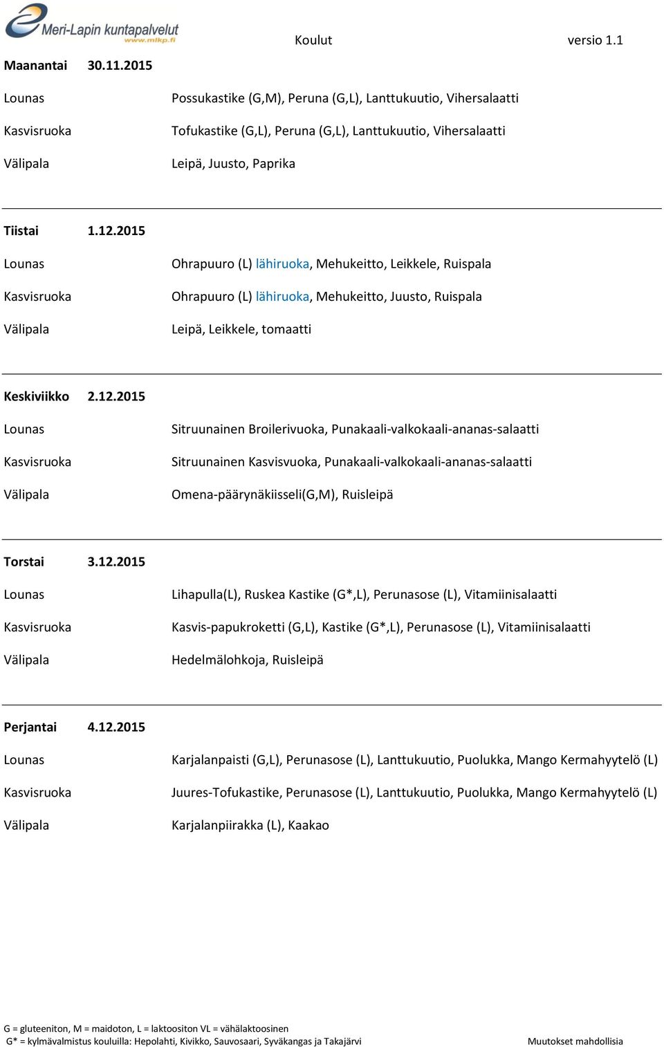 2015 Sitruunainen Broilerivuoka, Punakaali-valkokaali-ananas-salaatti Sitruunainen Kasvisvuoka, Punakaali-valkokaali-ananas-salaatti Omena-päärynäkiisseli(G,M), Ruisleipä Torstai 3.12.