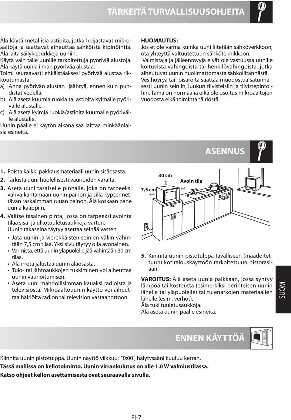 Toimi seuraavasti ehkäistääksesi pyörivää alustaa rikkoutumasta: a) Anna pyörivän alustan jäähtyä, ennen kuin puhdistat vedellä. b) Älä aseta kuumia ruokia tai astioita kylmälle pyörivälle alustalle.