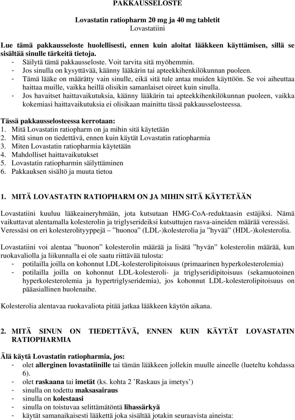 - Tämä lääke on määrätty vain sinulle, eikä sitä tule antaa muiden käyttöön. Se voi aiheuttaa haittaa muille, vaikka heillä olisikin samanlaiset oireet kuin sinulla.